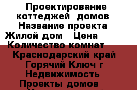 Проектирование коттеджей, домов › Название проекта ­ Жилой дом › Цена ­ 300 › Количество комнат ­ 4 - Краснодарский край, Горячий Ключ г. Недвижимость » Проекты домов   . Краснодарский край